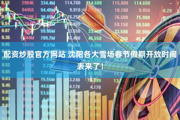 配资炒股官方网站 沈阳各大雪场春节假期开放时间表来了！